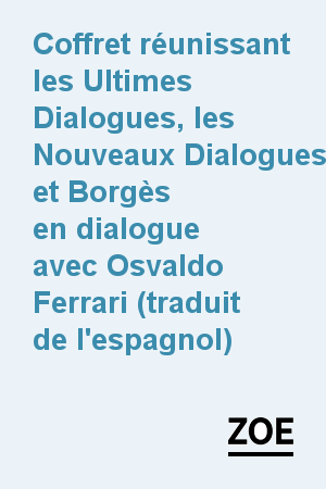 Coffret réunissant les Ultimes Dialogues, les Nouveaux Dialogues et Borgès en dialogue avec Osvaldo Ferrari (traduit de l'espagnol)