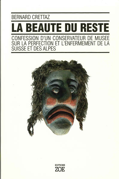 La Beauté du reste. Confessions d’un conservateur de musée sur la perfection et l’enfermement de la Suisse et des Alpes