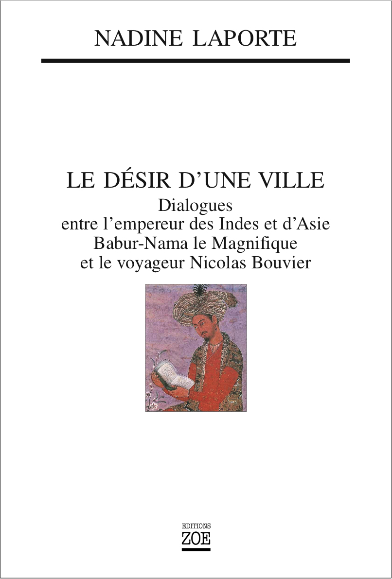 Le Désir d’une ville. Dialogues entre l’empereur des Indes et d’Asie Babur-Nama le magnifique et le voyageur Nicolas Bouvier