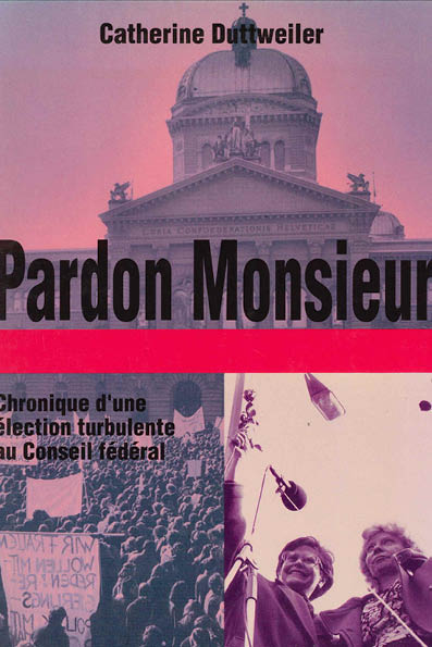 Pardon Monsieur. Chronique d&rsquo;une élection turbulente au Conseil fédéral
