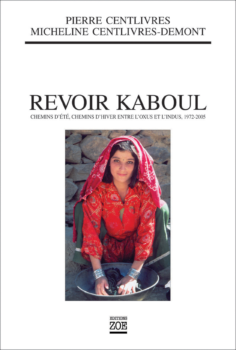 Revoir Kaboul. Chemins d&rsquo;été, chemins d&rsquo;hiver entre l&rsquo;Oxus et l&rsquo;Indus, 1972-2005