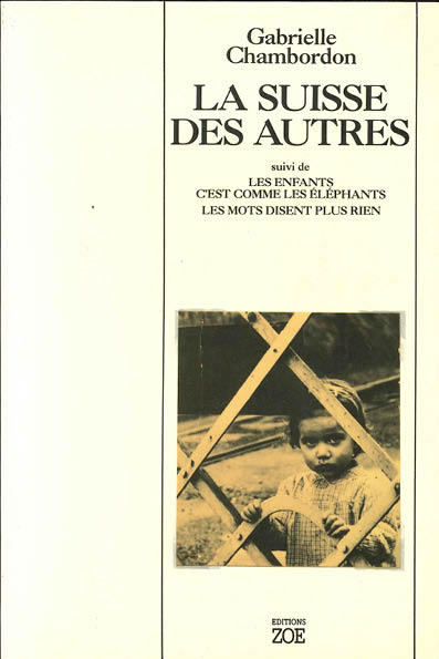 La Suisse des autres, suivi de Les Enfants c&rsquo;est comme les éléphants et Les Mots disent plus rien